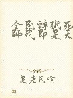 全民转职死灵法师我即是天灾林默语全本