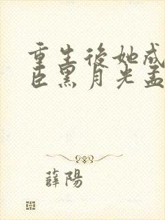 重生后她成了权臣黑月光孟芊芊