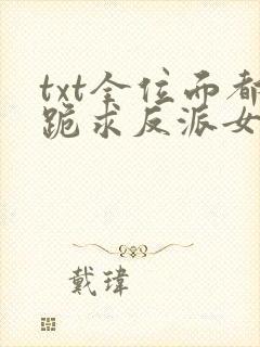 txt全位面都跪求反派女主做个人