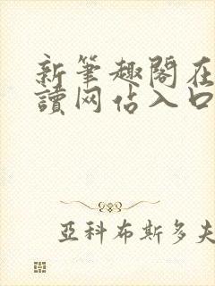 新笔趣阁在线阅读网站入口