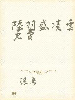 陆羽盛凌云全文免费