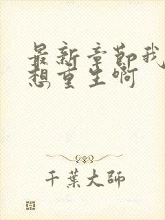 最新章节我真没想重生啊