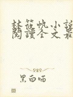 林筱帆小说免费阅读全文最新章节