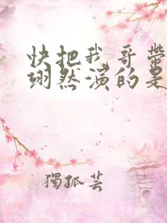 快把我哥带走周翊然演的是