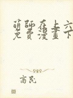 萌师在上六漫画免费漫画下拉式