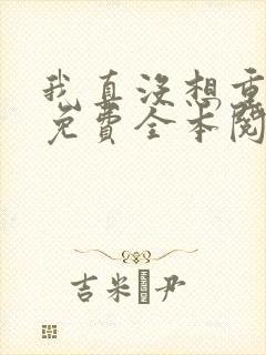 我真没想重生啊免费全本阅读