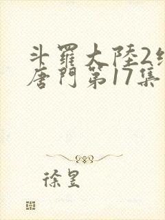 斗罗大陆2绝世唐门第17集