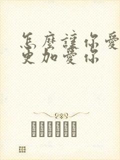 怎么让你爱的人更加爱你