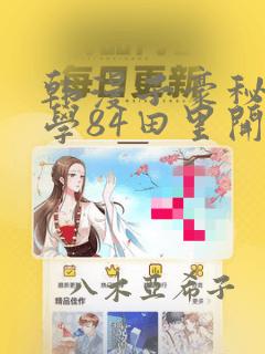 韩漫子豪秘密教学84田里开机：结局+番外