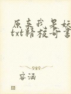 原来我是妖二代txt精校奇书网