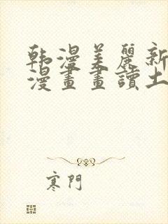 韩漫美丽新世界漫画画读土豪漫画