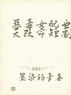 恶毒女配也想逆天改命短剧