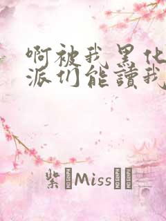 啊被我黑化的反派们能读我心声小说