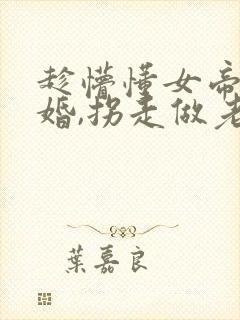 趁懵懂女帝被退婚,拐走做老婆短剧全集播放