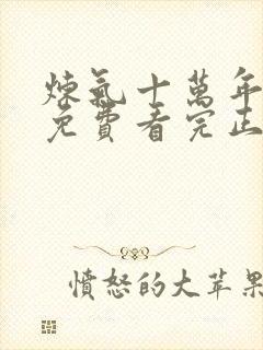 炼气十万年全集免费看完正版动漫