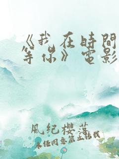 《我在时间尽头等你》电影台词大全