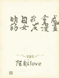 明日我会成为谁的女友漫画