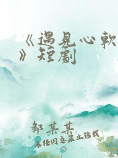 《遇见心软的神》短剧