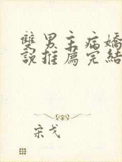 双男主病娇文小说推荐完结