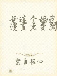 爸这个婚我不结漫画免费阅读