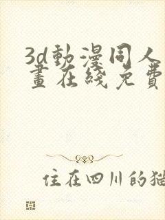 3d动漫同人动画在线免费直接观看