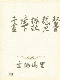 千亿总裁替身漫画下拉免费观看