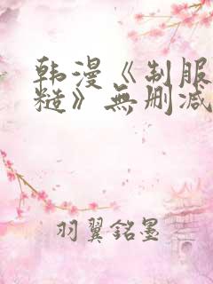 韩漫《制服太粗糙》无删减