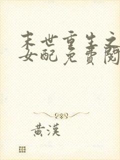 末世重生之坏坏女配免费阅读全文