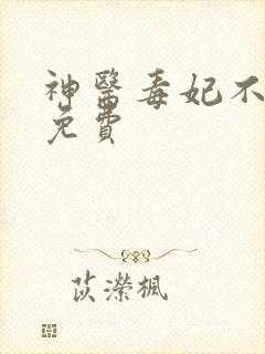 神医毒妃不好惹免费