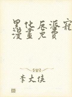 黑化反派宠上天漫画免费