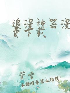 追漫神器漫画免费下载