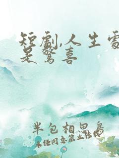 短剧,人生处处是惊喜