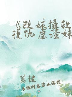 《改嫁摄政王我复仇虐渣妹》