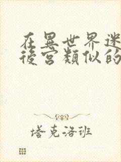 在异世界迷宫开后宫类似的番