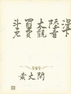 斗罗大陆漫画4免费观看下拉式6漫画