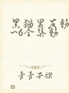 黑猫男友动漫1~6全集动