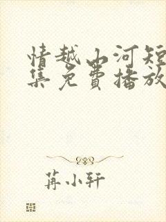 情越山河短剧全集免费播放