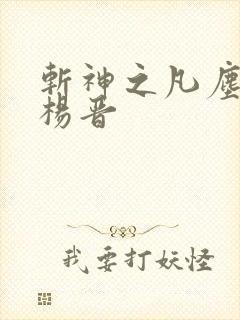 斩神之凡尘神域杨晋