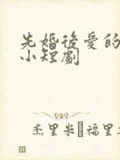 先婚后爱的网络小短剧