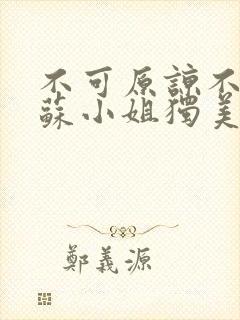 不可原谅不复合苏小姐独美短剧