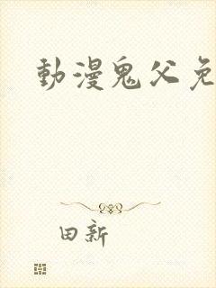 动漫鬼父免费看