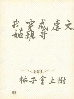 我穿成虐文女主她亲哥