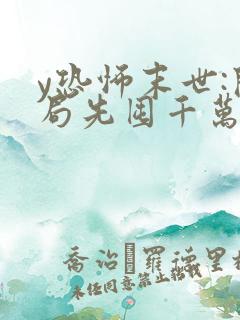 y恐怖末世:开局先囤千万亿冥钞