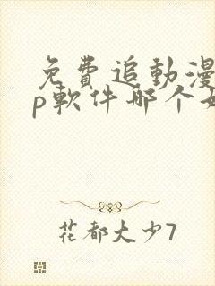 免费追动漫app软件哪个好