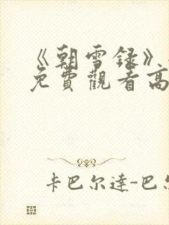 《朝雪录》全集免费观看高清