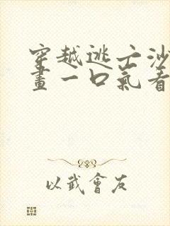 穿越逃亡沙雕动画一口气看完