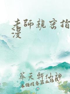 老师亲密指导韩漫