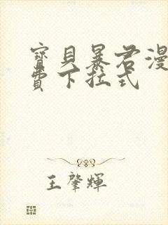 宝贝暴君漫画免费下拉式