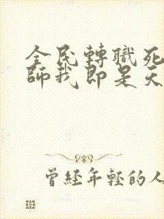 全民转职死灵法师我即是天灾免费完本