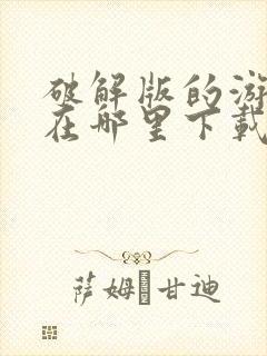 破解版的游戏都在哪里下载